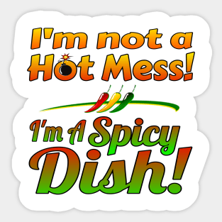 I'm not a Hot Mess! I'm a Spicy Dish! Sticker